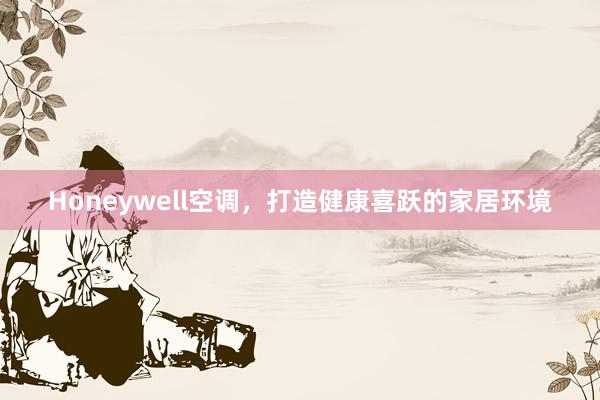 Honeywell空调，打造健康喜跃的家居环境